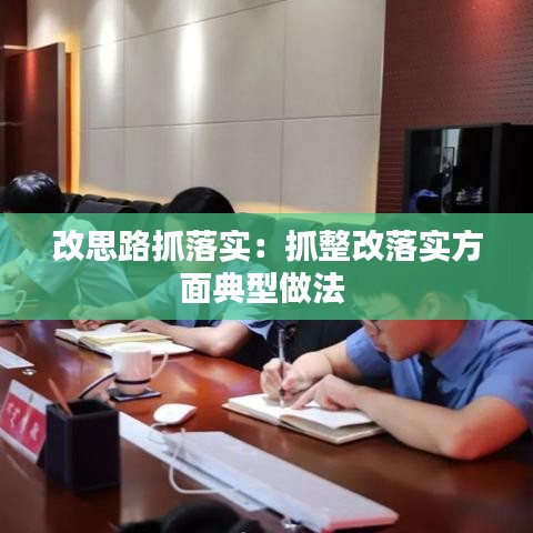 改思路抓落實(shí)：抓整改落實(shí)方面典型做法 