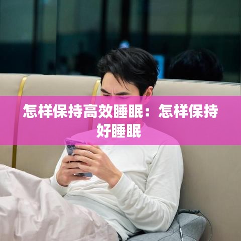 怎樣保持高效睡眠：怎樣保持好睡眠 