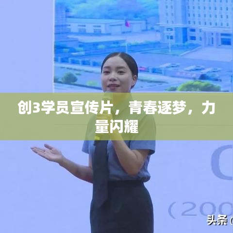 創(chuàng)3學(xué)員宣傳片，青春逐夢，力量閃耀