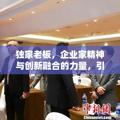 獨(dú)家老板，企業(yè)家精神與創(chuàng)新融合的力量，引領(lǐng)時(shí)代潮流