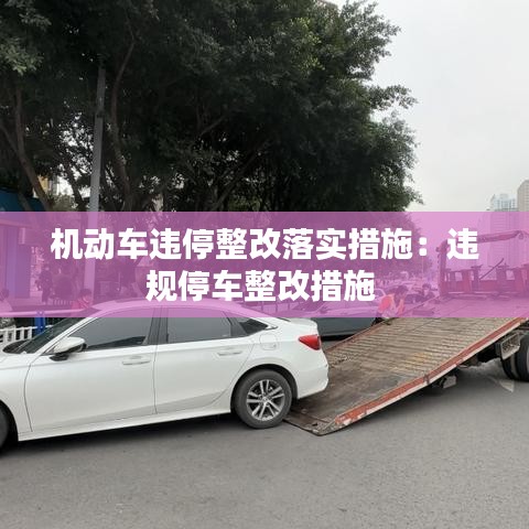 機(jī)動(dòng)車(chē)違停整改落實(shí)措施：違規(guī)停車(chē)整改措施 