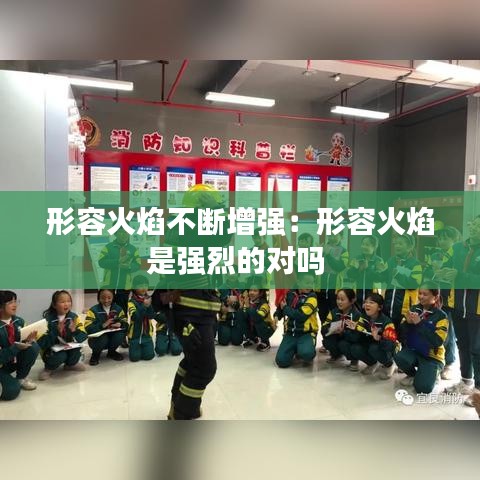 形容火焰不斷增強(qiáng)：形容火焰是強(qiáng)烈的對(duì)嗎 