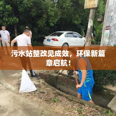 污水站整改見(jiàn)成效，環(huán)保新篇章啟航！