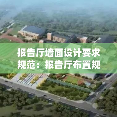 報(bào)告廳墻面設(shè)計(jì)要求規(guī)范：報(bào)告廳布置規(guī)范 