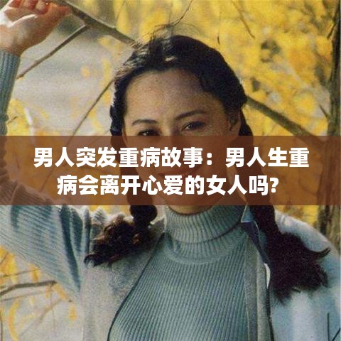 男人突發(fā)重病故事：男人生重病會離開心愛的女人嗎? 