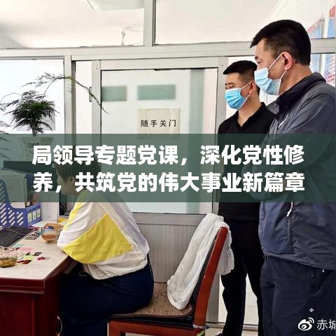 局領(lǐng)導(dǎo)專題黨課，深化黨性修養(yǎng)，共筑黨的偉大事業(yè)新篇章