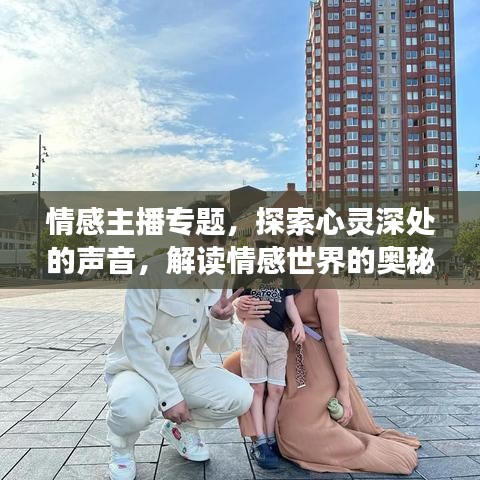 情感主播專題，探索心靈深處的聲音，解讀情感世界的奧秘