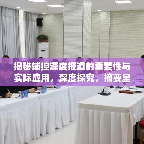 揭秘輔控深度報道的重要性與實際應(yīng)用，深度探究，摘要呈現(xiàn)