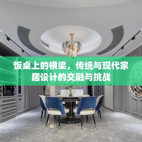 飯桌上的橫梁，傳統(tǒng)與現(xiàn)代家居設(shè)計的交融與挑戰(zhàn)
