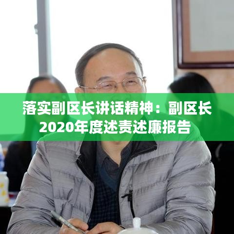 落實(shí)副區(qū)長講話精神：副區(qū)長2020年度述責(zé)述廉報告 