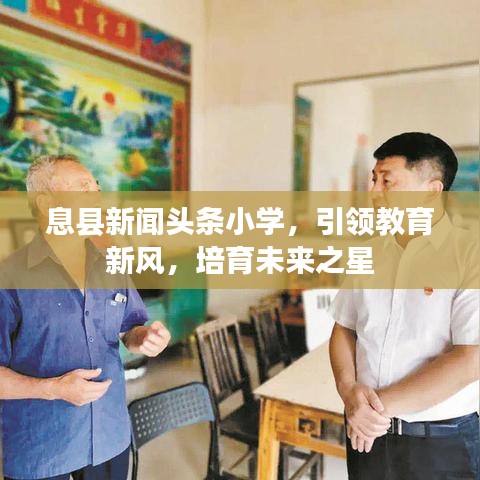 息縣新聞頭條小學，引領(lǐng)教育新風，培育未來之星