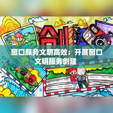 窗口服務(wù)文明高效：開展窗口文明服務(wù)創(chuàng)建 