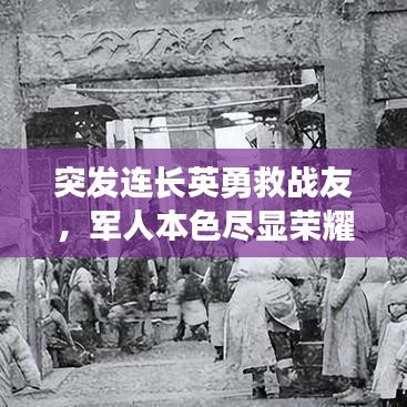 突發(fā)連長(zhǎng)英勇救戰(zhàn)友，軍人本色盡顯榮耀時(shí)刻