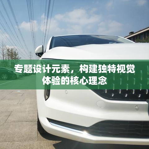 專題設(shè)計(jì)元素，構(gòu)建獨(dú)特視覺體驗(yàn)的核心理念
