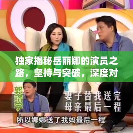 獨家揭秘岳麗娜的演員之路，堅持與突破，深度對話展現(xiàn)真實自我