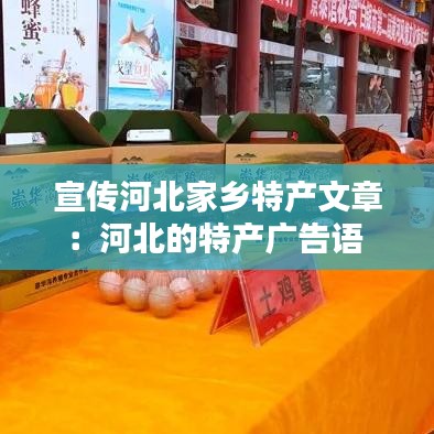 宣傳河北家鄉(xiāng)特產(chǎn)文章：河北的特產(chǎn)廣告語(yǔ) 