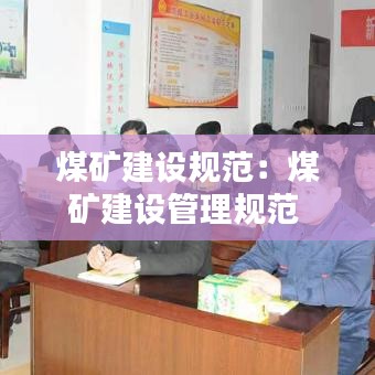 煤礦建設(shè)規(guī)范：煤礦建設(shè)管理規(guī)范 
