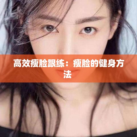 高效瘦臉跟練：瘦臉的健身方法 