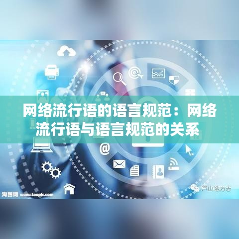 網(wǎng)絡(luò)流行語的語言規(guī)范：網(wǎng)絡(luò)流行語與語言規(guī)范的關(guān)系 