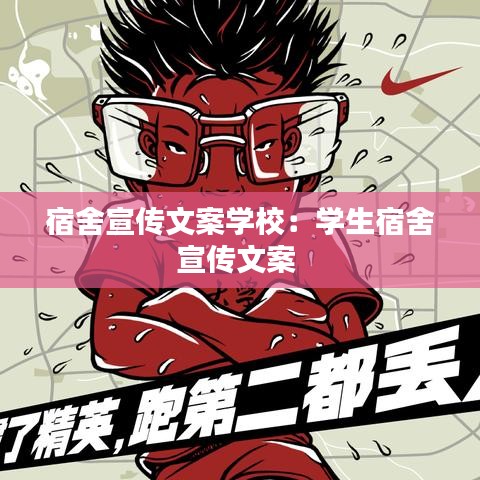 宿舍宣傳文案學(xué)校：學(xué)生宿舍宣傳文案 