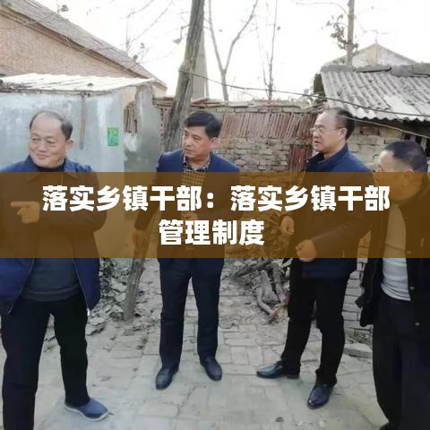 落實(shí)鄉(xiāng)鎮(zhèn)干部：落實(shí)鄉(xiāng)鎮(zhèn)干部管理制度 