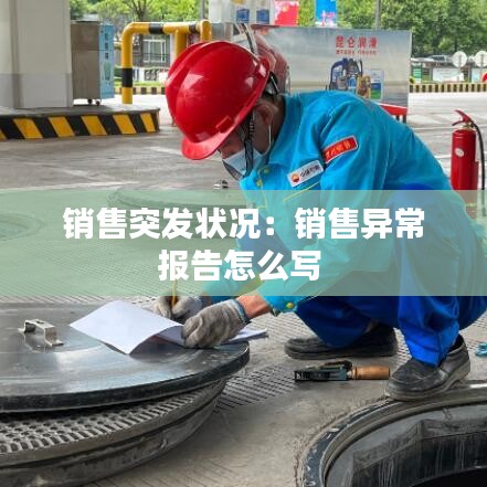 銷售突發(fā)狀況：銷售異常報告怎么寫 