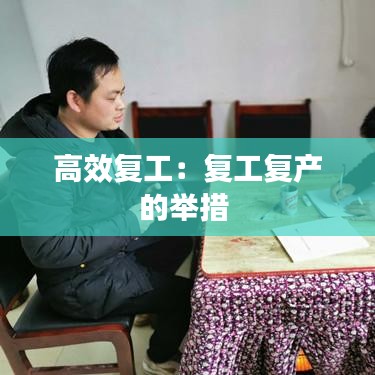 高效復(fù)工：復(fù)工復(fù)產(chǎn)的舉措 