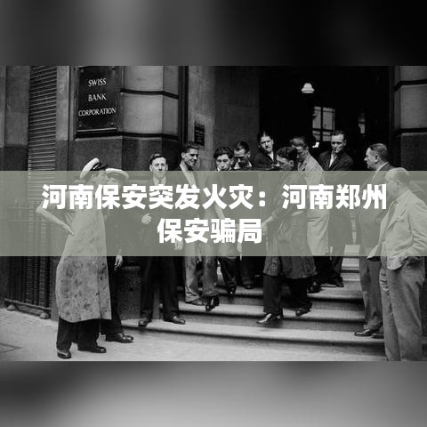 河南保安突發(fā)火災(zāi)：河南鄭州保安騙局 