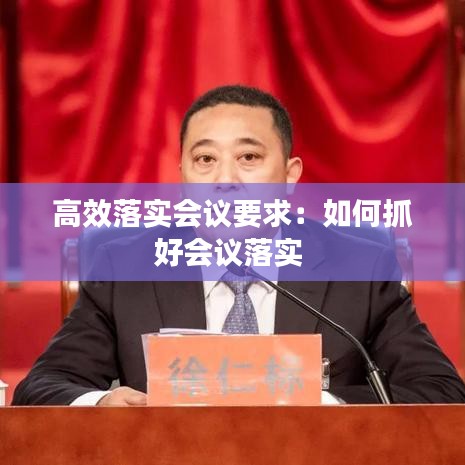 高效落實(shí)會議要求：如何抓好會議落實(shí) 