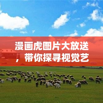 漫畫虎圖片大放送，帶你探尋視覺藝術(shù)的寶藏世界