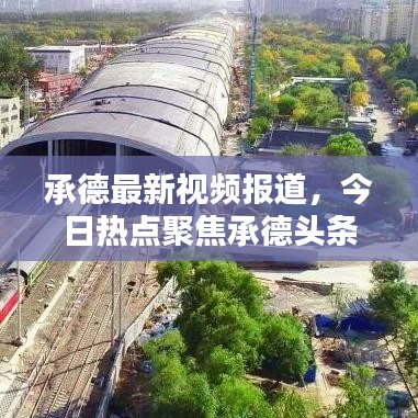 承德最新視頻報(bào)道，今日熱點(diǎn)聚焦承德頭條