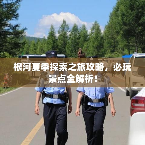 根河夏季探索之旅攻略，必玩景點(diǎn)全解析！