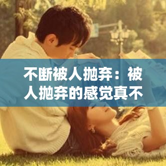 不斷被人拋棄：被人拋棄的感覺真不好受 