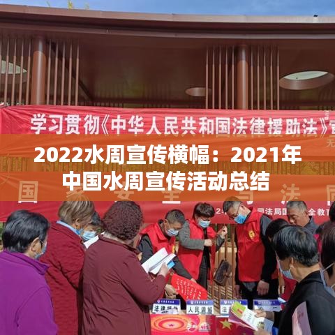 2022水周宣傳橫幅：2021年中國水周宣傳活動總結(jié) 