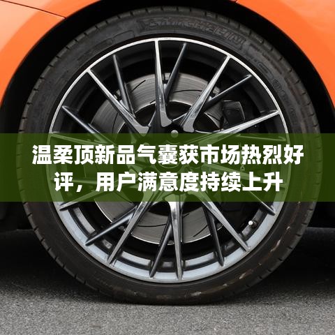 溫柔頂科技新品氣囊獲市場(chǎng)好評(píng)，用戶滿意度攀升