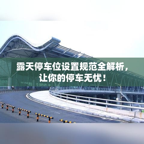 露天停車(chē)位設(shè)置規(guī)范全解析，讓你的停車(chē)無(wú)憂(yōu)！