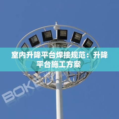 室內(nèi)升降平臺(tái)焊接規(guī)范：升降平臺(tái)施工方案 