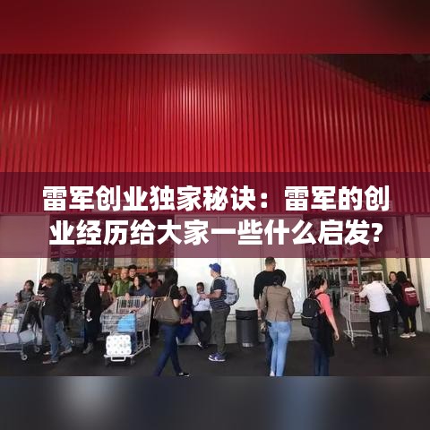 雷軍創(chuàng)業(yè)獨(dú)家秘訣：雷軍的創(chuàng)業(yè)經(jīng)歷給大家一些什么啟發(fā)? 