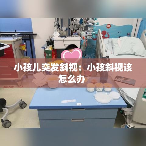 小孩兒突發(fā)斜視：小孩斜視該怎么辦 