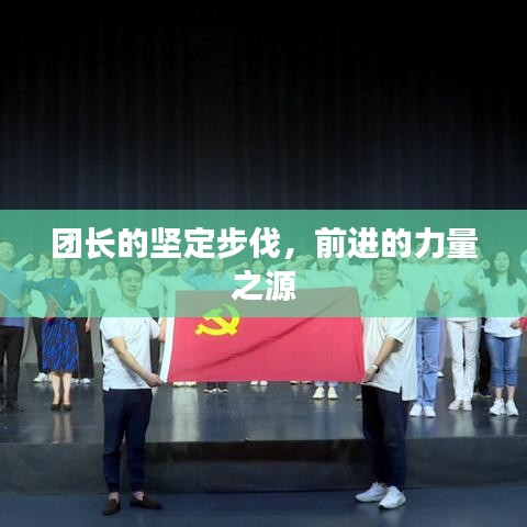 團(tuán)長(zhǎng)的堅(jiān)定步伐，前進(jìn)的力量之源