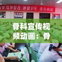 骨科宣傳視頻動畫：骨科宣教視頻 