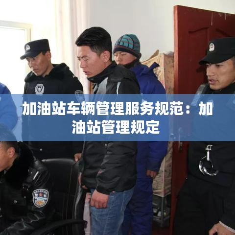 加油站車輛管理服務(wù)規(guī)范：加油站管理規(guī)定 