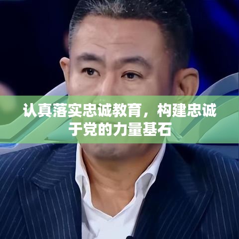 認真落實忠誠教育，構建忠誠于黨的力量基石