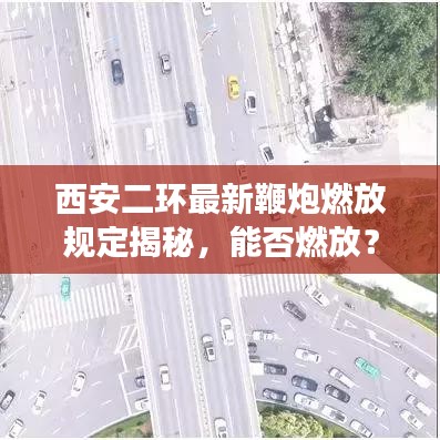 西安二環(huán)最新鞭炮燃放規(guī)定揭秘，能否燃放？最新消息解讀！