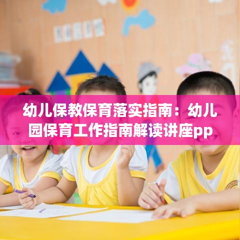幼兒保教保育落實(shí)指南：幼兒園保育工作指南解讀講座ppt 