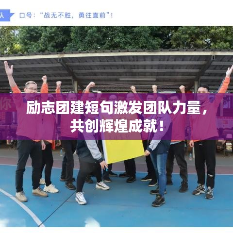 勵(lì)志團(tuán)建短句激發(fā)團(tuán)隊(duì)力量，共創(chuàng)輝煌成就！