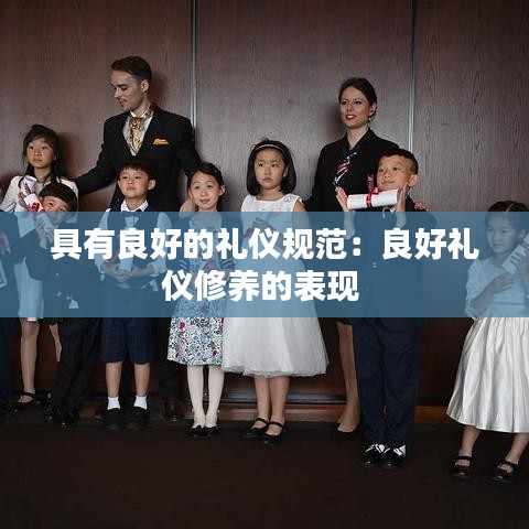 具有良好的禮儀規(guī)范：良好禮儀修養(yǎng)的表現(xiàn) 