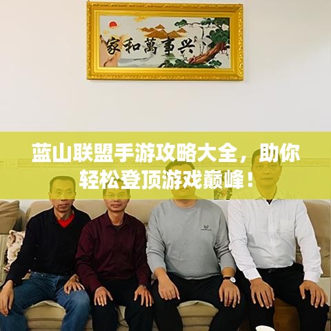 藍山聯(lián)盟手游攻略大全，助你輕松登頂游戲巔峰！