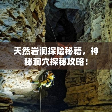 天然巖洞探險(xiǎn)秘籍，神秘洞穴探秘攻略！