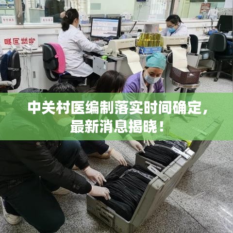 中關(guān)村醫(yī)編制落實(shí)時(shí)間確定，最新消息揭曉！